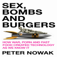 Nowak, Peter - Sex, Bombs, and Burgers_ How War, Porn and Fast Food Created Technology as We Know It (2010)